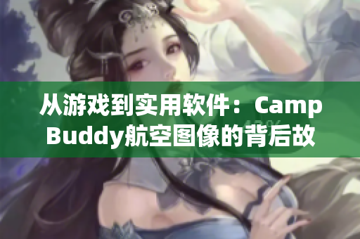 从游戏到实用软件：CampBuddy航空图像的背后故事