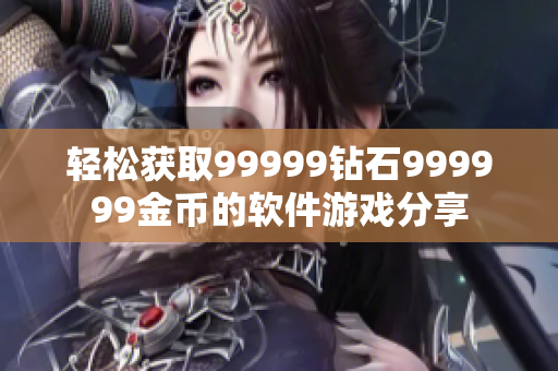 轻松获取99999钻石999999金币的软件游戏分享