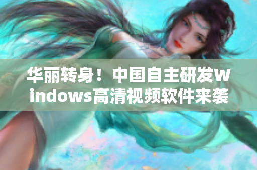 华丽转身！中国自主研发Windows高清视频软件来袭！