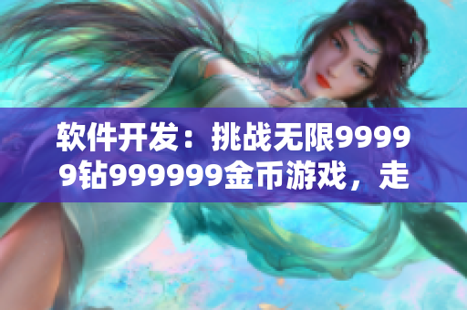 软件开发：挑战无限99999钻999999金币游戏，走进程序代码的世界