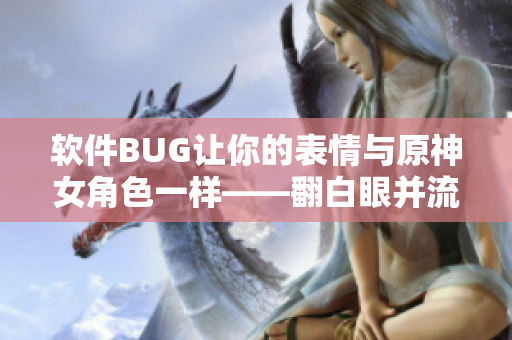 软件BUG让你的表情与原神女角色一样——翻白眼并流泪！