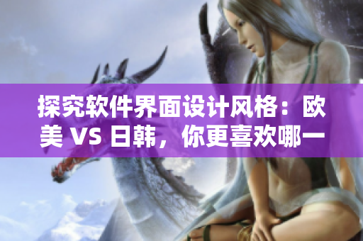 探究软件界面设计风格：欧美 VS 日韩，你更喜欢哪一种