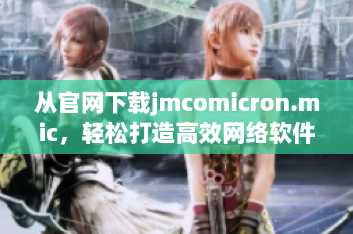 从官网下载jmcomicron.mic，轻松打造高效网络软件