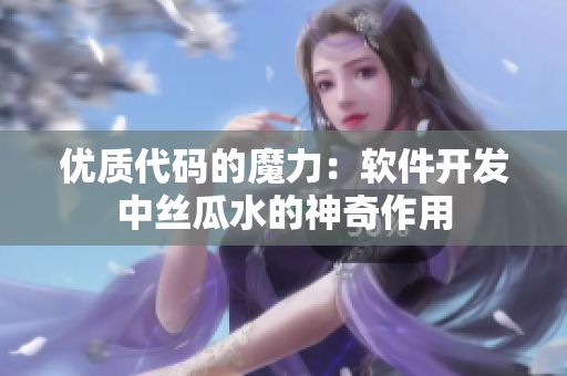 优质代码的魔力：软件开发中丝瓜水的神奇作用