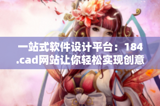 一站式软件设计平台：184.cad网站让你轻松实现创意变现