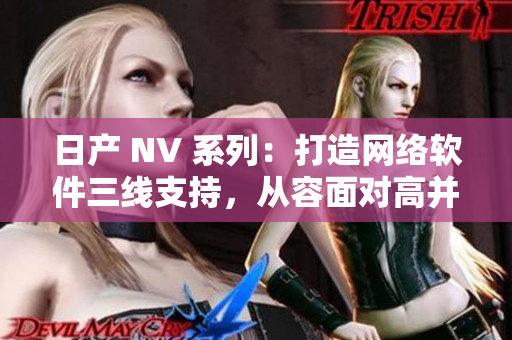 日产 NV 系列：打造网络软件三线支持，从容面对高并发！