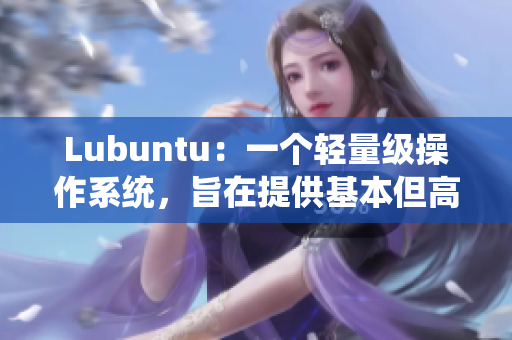 Lubuntu：一个轻量级操作系统，旨在提供基本但高效的软件环境