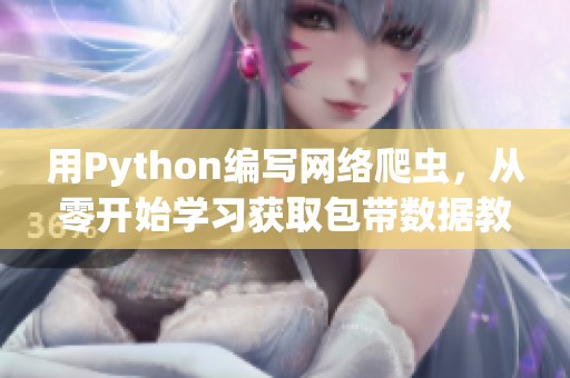 用Python编写网络爬虫，从零开始学习获取包带数据教程