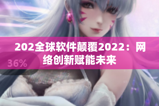 202全球软件颠覆2022：网络创新赋能未来