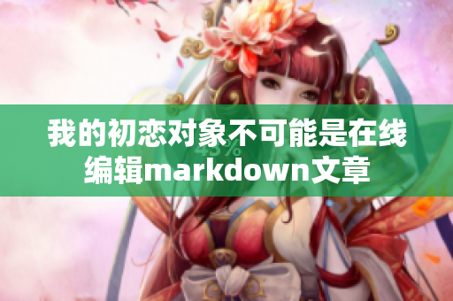 我的初恋对象不可能是在线编辑markdown文章