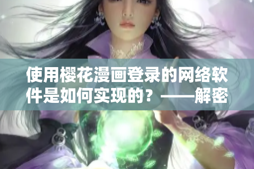 使用樱花漫画登录的网络软件是如何实现的？——解密登录原理