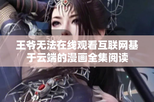 王爷无法在线观看互联网基于云端的漫画全集阅读