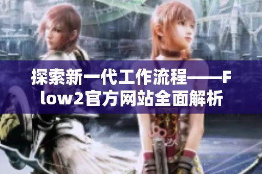 探索新一代工作流程——Flow2官方网站全面解析