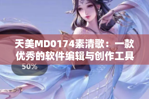 天美MD0174素清歌：一款优秀的软件编辑与创作工具