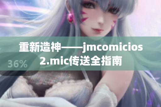 重新造神——jmcomicios2.mic传送全指南