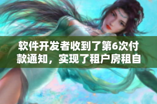 软件开发者收到了第6次付款通知，实现了租户房租自动管理！