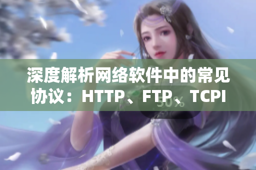 深度解析网络软件中的常见协议：HTTP、FTP、TCPIP等