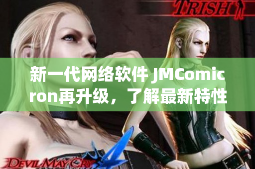 新一代网络软件 JMComicron再升级，了解最新特性