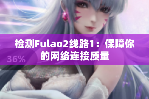 检测Fulao2线路1：保障你的网络连接质量