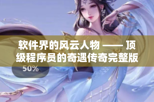 软件界的风云人物 —— 顶级程序员的奇遇传奇完整版