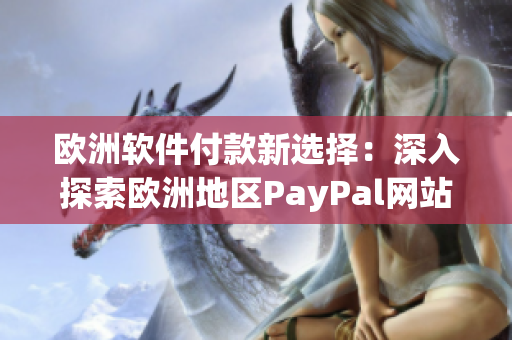 欧洲软件付款新选择：深入探索欧洲地区PayPal网站