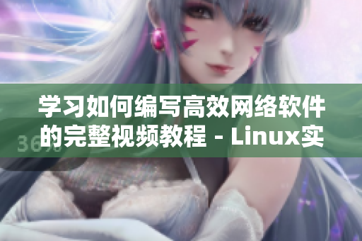 学习如何编写高效网络软件的完整视频教程 - Linux实战指南