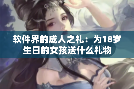 软件界的成人之礼：为18岁生日的女孩送什么礼物