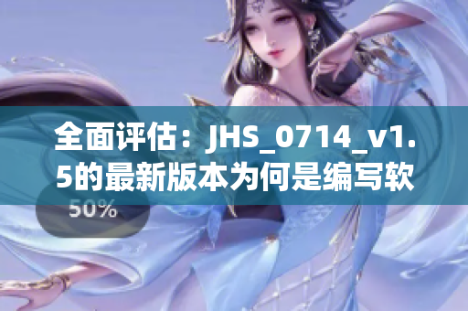 全面评估：JHS_0714_v1.5的最新版本为何是编写软件的必备选择