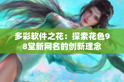 多彩软件之花：探索花色98堂新网名的创新理念