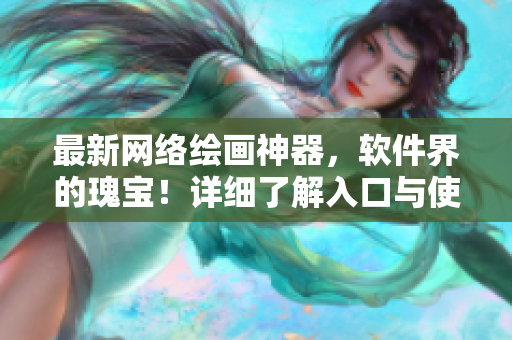 最新网络绘画神器，软件界的瑰宝！详细了解入口与使用技巧