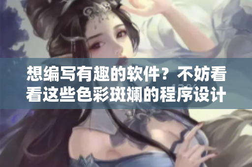 想编写有趣的软件？不妨看看这些色彩斑斓的程序设计指南