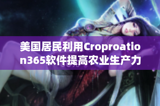 美国居民利用Croproation365软件提高农业生产力