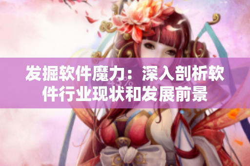 发掘软件魔力：深入剖析软件行业现状和发展前景