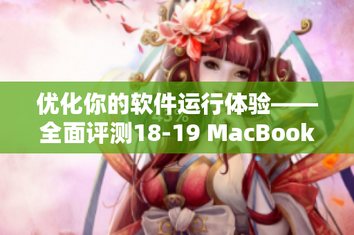 优化你的软件运行体验——全面评测18-19 MacBook Pro