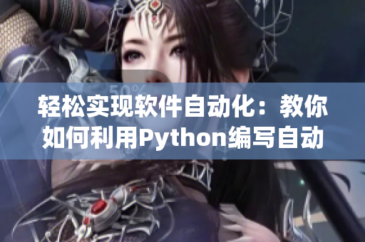 轻松实现软件自动化：教你如何利用Python编写自动化脚本