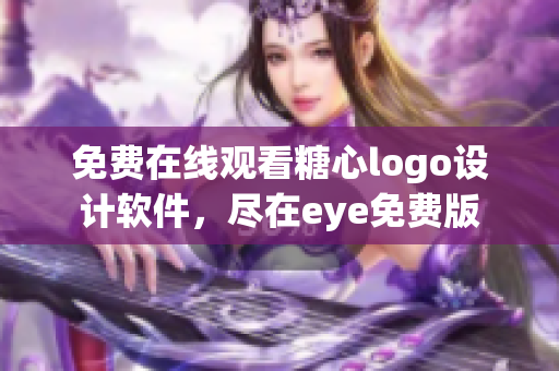 免费在线观看糖心logo设计软件，尽在eye免费版