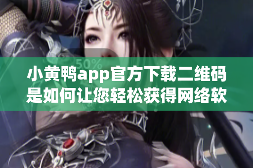 小黄鸭app官方下载二维码是如何让您轻松获得网络软件的利器