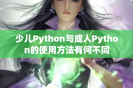 少儿Python与成人Python的使用方法有何不同