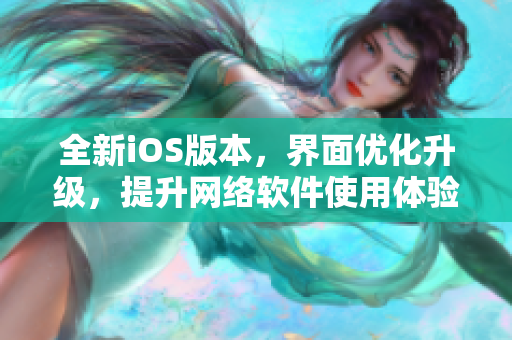 全新iOS版本，界面优化升级，提升网络软件使用体验