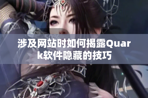 涉及网站时如何揭露Quark软件隐藏的技巧