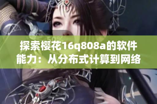 探索樱花16q808a的软件能力：从分布式计算到网络安全