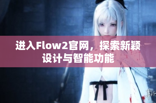 进入Flow2官网，探索新颖设计与智能功能