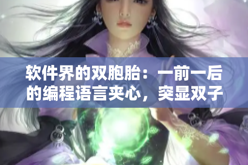 软件界的双胞胎：一前一后的编程语言夹心，突显双子特质