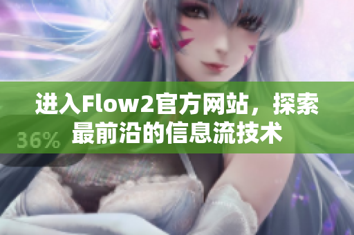 进入Flow2官方网站，探索最前沿的信息流技术