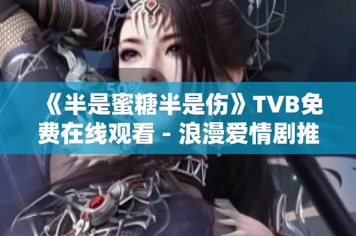 《半是蜜糖半是伤》TVB免费在线观看 - 浪漫爱情剧推荐