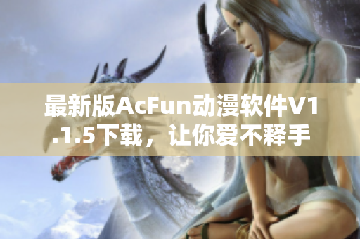 最新版AcFun动漫软件V1.1.5下载，让你爱不释手