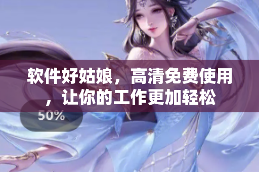 软件好姑娘，高清免费使用，让你的工作更加轻松