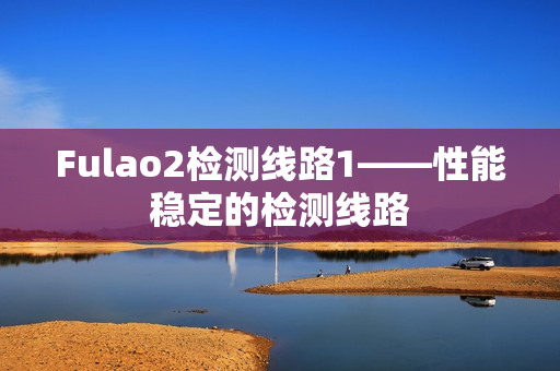 Fulao2检测线路1——性能稳定的检测线路