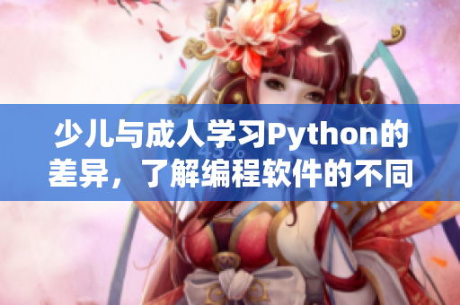 少儿与成人学习Python的差异，了解编程软件的不同方式