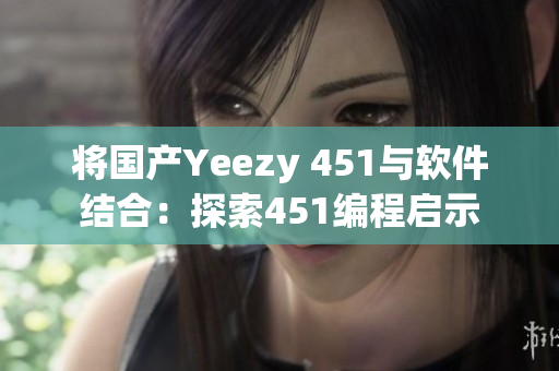 将国产Yeezy 451与软件结合：探索451编程启示